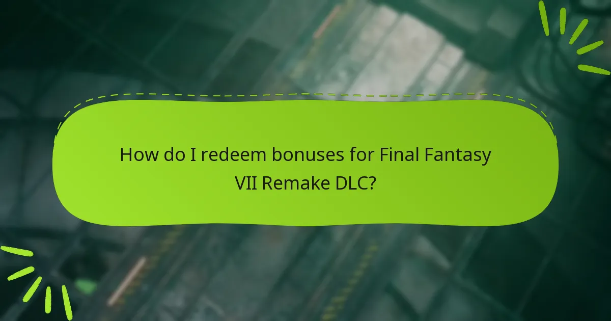 How do I redeem bonuses for Final Fantasy VII Remake DLC?